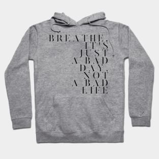 Breathe. It's just a bad day not a bad life Hoodie